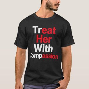 Behandla henne med medkänsla t shirt