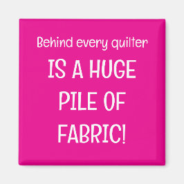 Behind every quilter is a stash of fabric magnet
