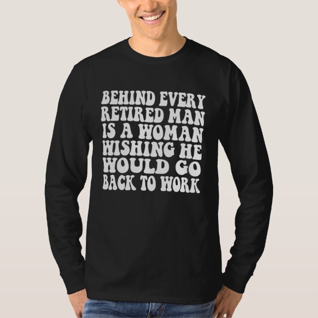 Behind Every Retired Man Is A Woman Wishing He Wou T Shirt (Framsida)