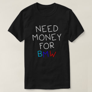Behov av pengar till BMW - Lustigt och humoristisk T Shirt