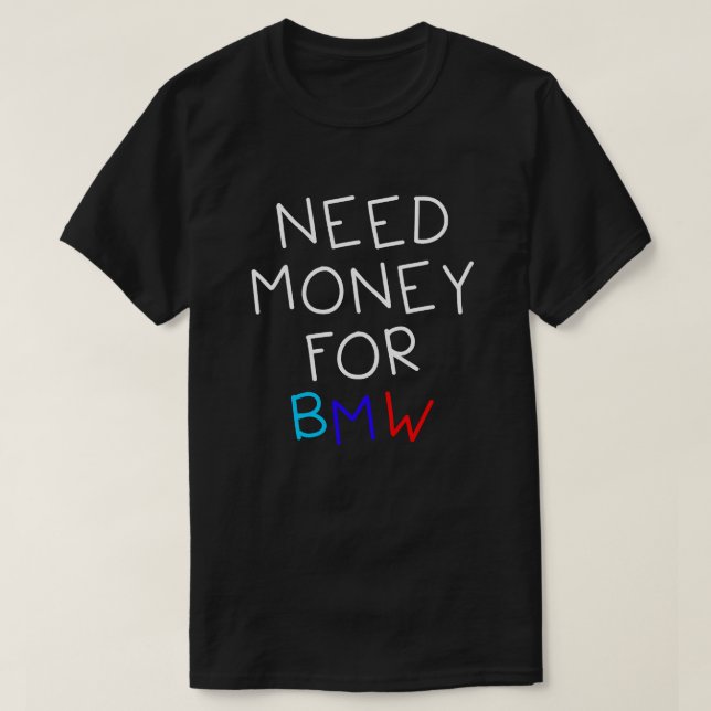 Behov av pengar till BMW - Lustigt och humoristisk T Shirt (Design framsida)
