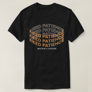 Behöver du tålamod? Bli en kassörska T Shirt