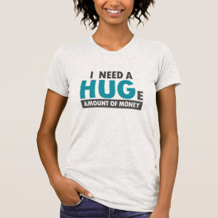 Behöver en enorm summa pengar för att kunna jobba t shirt