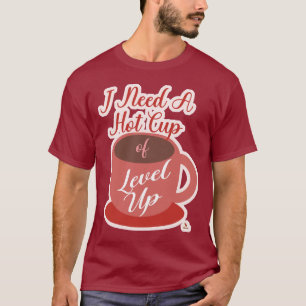 Behöver en kopp Level Up Gaming Rolig slogan T Shirt