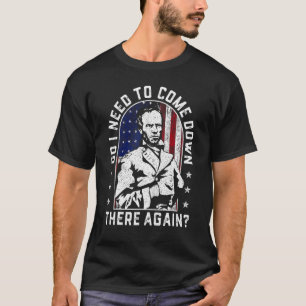 Behöver jag Kom där nere igen general Sherman? T Shirt