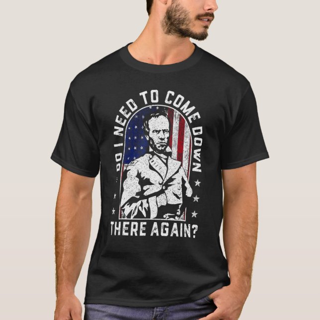 Behöver jag Kom där nere igen general Sherman? T Shirt (Framsida)