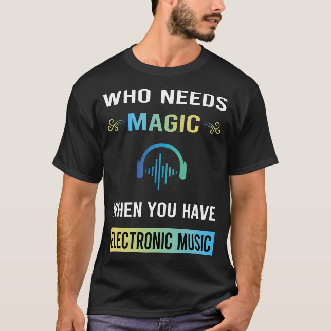Behöver magisk elektronisk musik t shirt (Framsida)