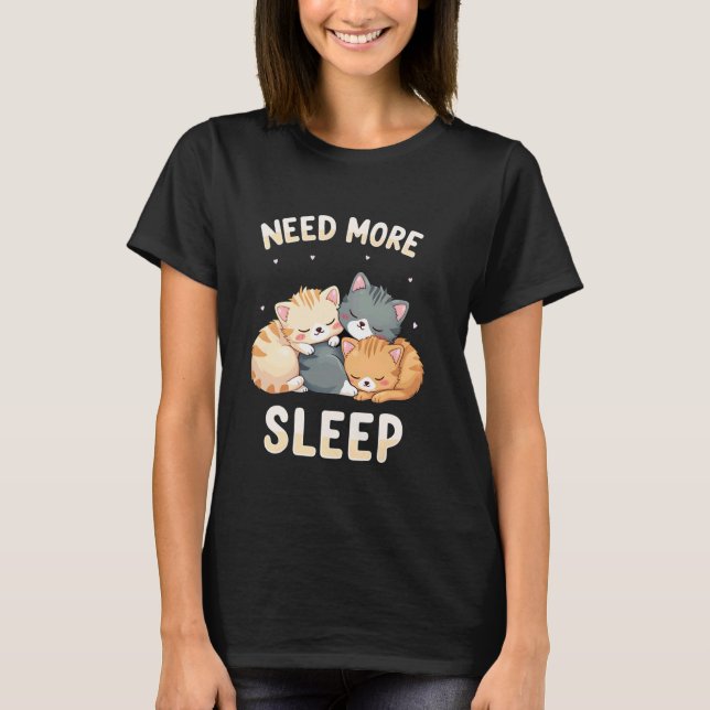 Behöver Mer Sömn Söt Lat Cat Drömmar Design T Shirt (Framsida)