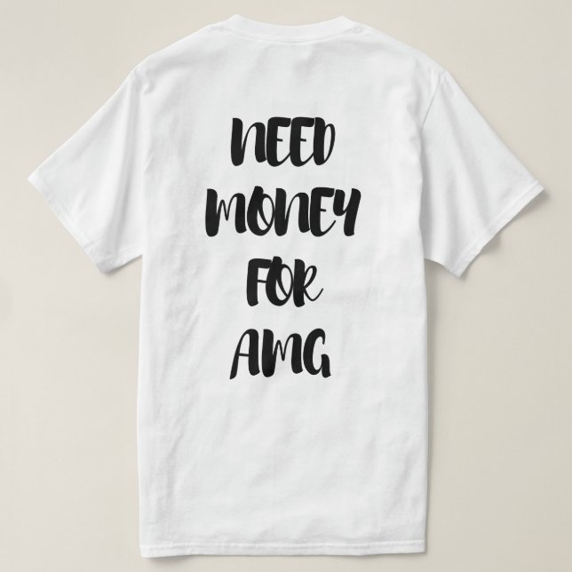 BEHÖVER PENGAR FÖR AMG  T SHIRT (Design baksida)