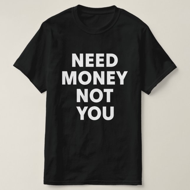 Behöver Pengar Inte Dig T Shirt (Design framsida)