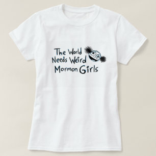 "Behöver världen kusliga Mormonflickor ", T-shirt