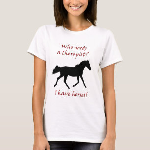 Behöver vem en terapeut? Jag har hästar Tee Shirt