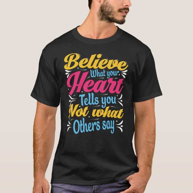 Beieve what your heart tells you not what t shirt (Framsida)