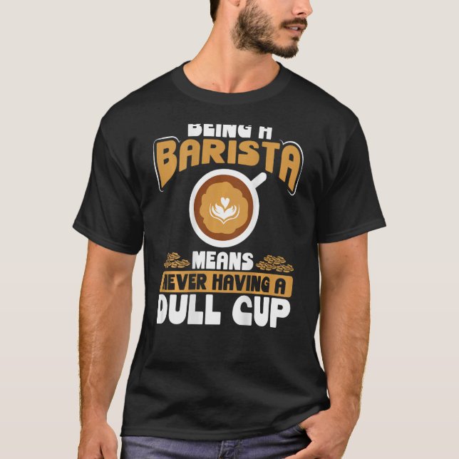 Being A Barista Means Never Having A Dull Cup Back T Shirt (Framsida)