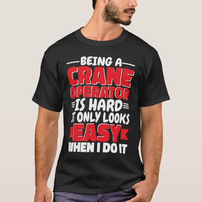 Being a Crane Operator is hard Construction Worker T Shirt (Framsida)