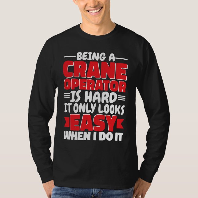 Being a Crane Operator is hard Construction Worker T Shirt (Framsida)