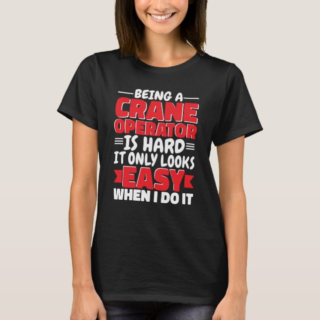 Being a Crane Operator is hard Construction Worker T Shirt (Framsida)
