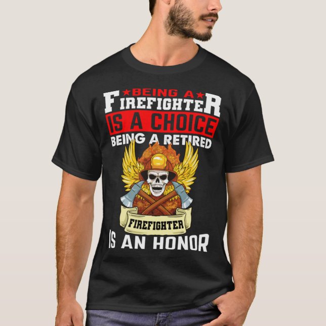 Being A Firefighter Is A Choice Retired Firefighte T Shirt (Framsida)