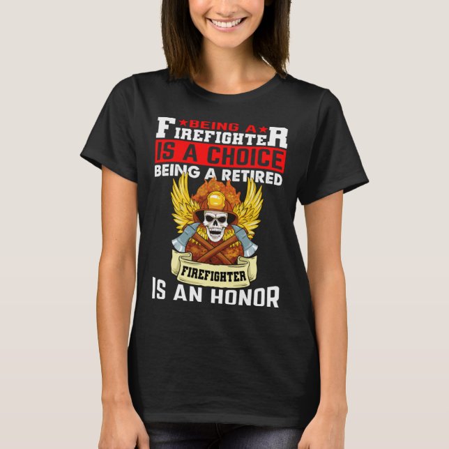 Being A Firefighter Is A Choice Retired Firefighte T Shirt (Framsida)