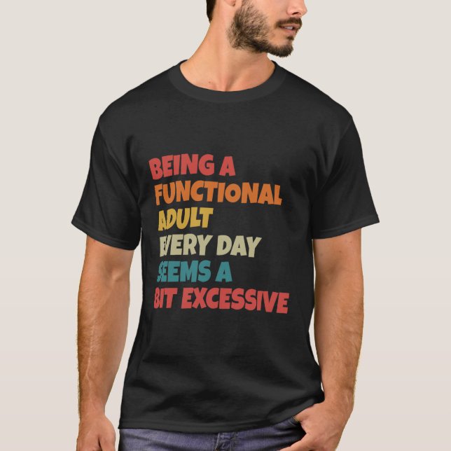 Being A Functional Adult Everyday Seems A Bit Exce T Shirt (Framsida)