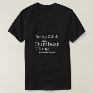 Being Adult Is the Dumbest Thing Funny Text T Shirt
