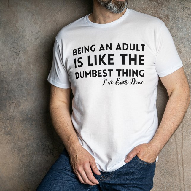Being an Adult Is Dumbest Thing Ever T-Shirt Funny (Funny Adult Humor Shirts – Sarcastic & Inappropriate Tees)