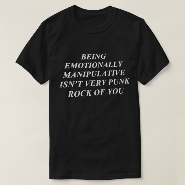 Being Emotionally Manipulative Isn&39;t Very Punk  T Shirt (Design framsida)