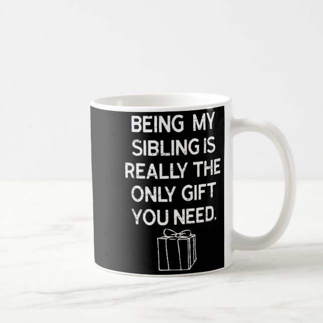 Being My Sibling Is Really The Only Gift You Need  Kaffemugg (Höger)
