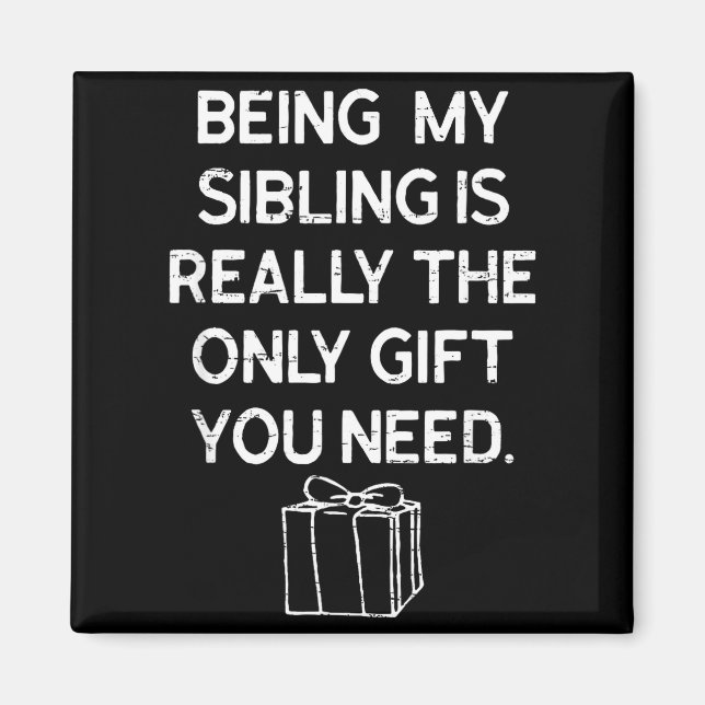 Being My Sibling Is Really The Only Gift You Need  Magnet (Framsidan)
