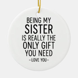 Being My Sister Is the Only Gift You Need Design  Julgransprydnad Keramik