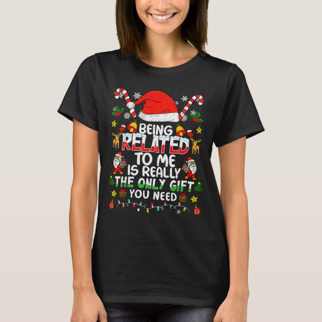 Being Related To Me Funny Christmas Family Xmas Pa T Shirt (Framsida)