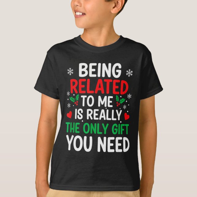 Being Related To Me Is Really The Only You Need  T Shirt (Framsida)