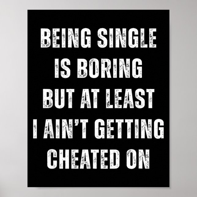 Being Single Is Boring But A Least I Aint Getting  Poster (Framsidan)