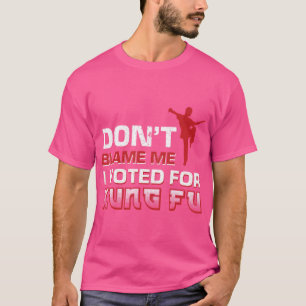 Beklandra mig inte att jag röstade för Kung fu T Shirt