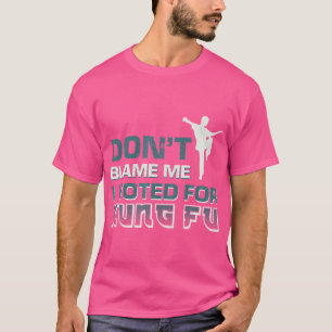 Beklandra mig inte att jag röstade för Kung fu T Shirt