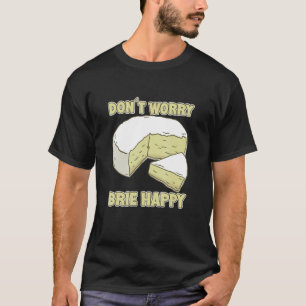 Bekymra inte Brie Lycklig Brie Cheese T Shirt