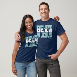 Believe, be Alive in Jesus - Christian Faith T Shirt