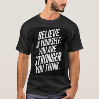 Believe in yourself: you are stronger than you thi t shirt