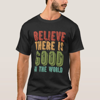 Believe There Is In The World Kindness Peace T Shirt