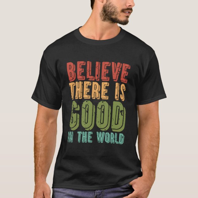 Believe There Is In The World Kindness Peace T Shirt (Framsida)