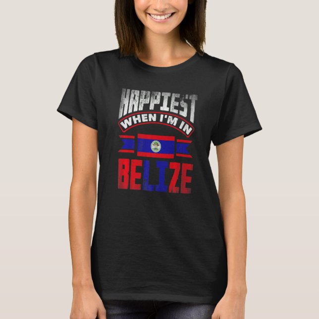 Belize Belizean Belize Flag Happiest When Im In Be T Shirt (Framsida)