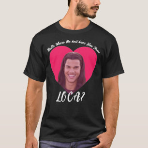 Bella, där du har varit Loca, Lusnyj Twi T Shirt