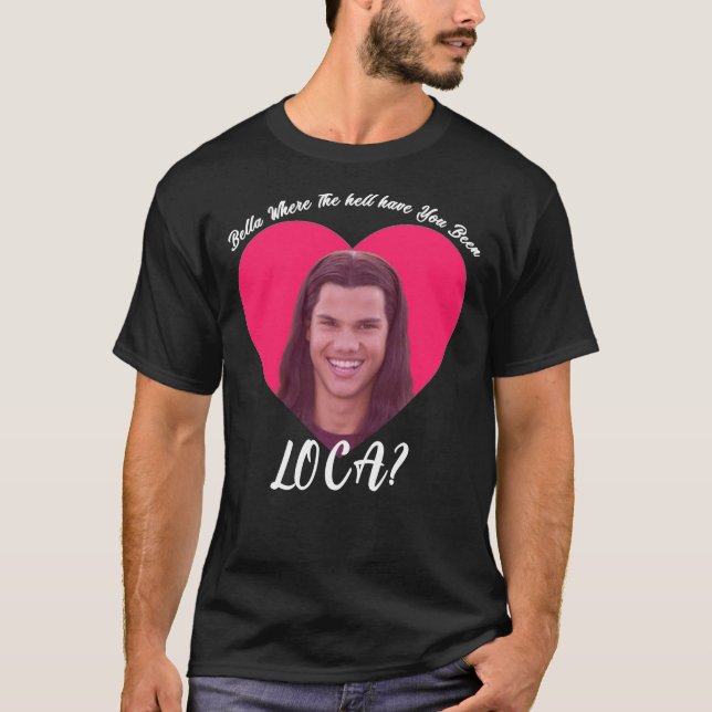 Bella, där du har varit Loca, Lusnyj Twi T Shirt (Framsida)