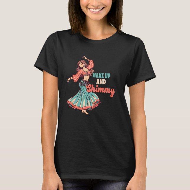 Belly Dancing Älskare Belly Dancer Shimmy Wake Up  T Shirt (Framsida)