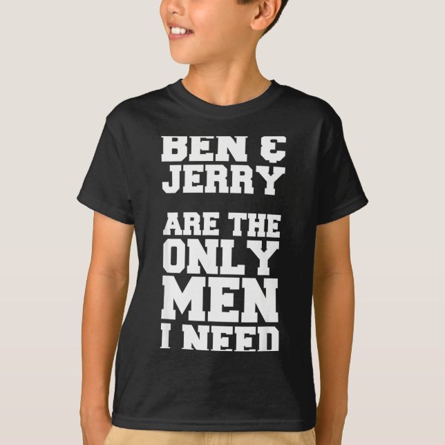 Ben &amp; Jerry Are The Only Men I Need  T Shirt (Framsida)
