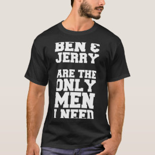 Ben & Jerry Är De Enda Män Jag Behöver T Shirt