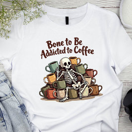Benet ska vara Beroende för kaffe Skeleton T-Shirt