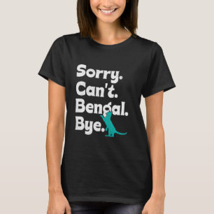 Bengal katt älskare SORRY CAN'T BENGAL BYE Rollig T Shirt