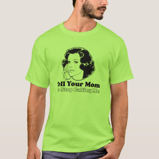 Berätta din mamma att stoppa att kalla mig t-shirt