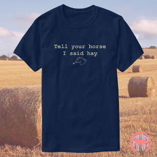 Berätta för din häst att jag sa Hay   Funny Horse  T Shirt